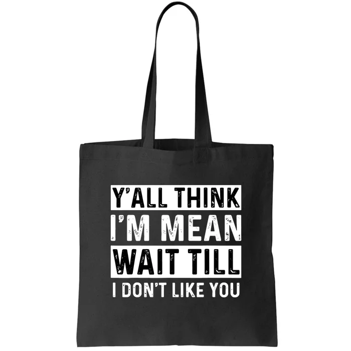 Yall Think Im Mean Wait Till I Dont Like You Tee Tote Bag