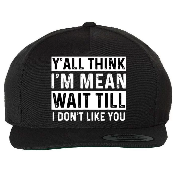 Yall Think Im Mean Wait Till I Dont Like You Tee Wool Snapback Cap