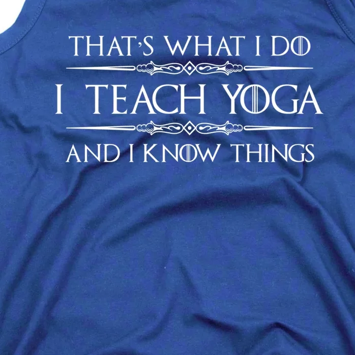 Yoga Teacher Instructor Funny Gift I Teach Yoga And I Know Things Cute Gift Tank Top