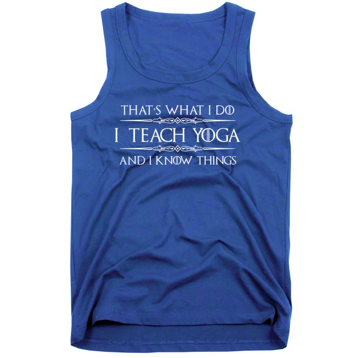 Yoga Teacher Instructor Funny Gift I Teach Yoga And I Know Things Cute Gift Tank Top