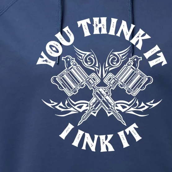 You Think It I Ink It Performance Fleece Hoodie