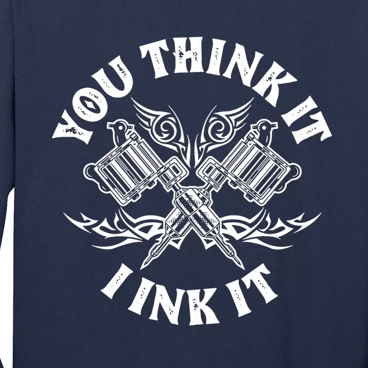 You Think It I Ink It Long Sleeve Shirt