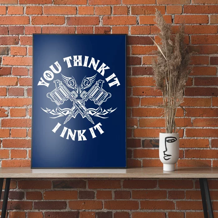 You Think It I Ink It Poster