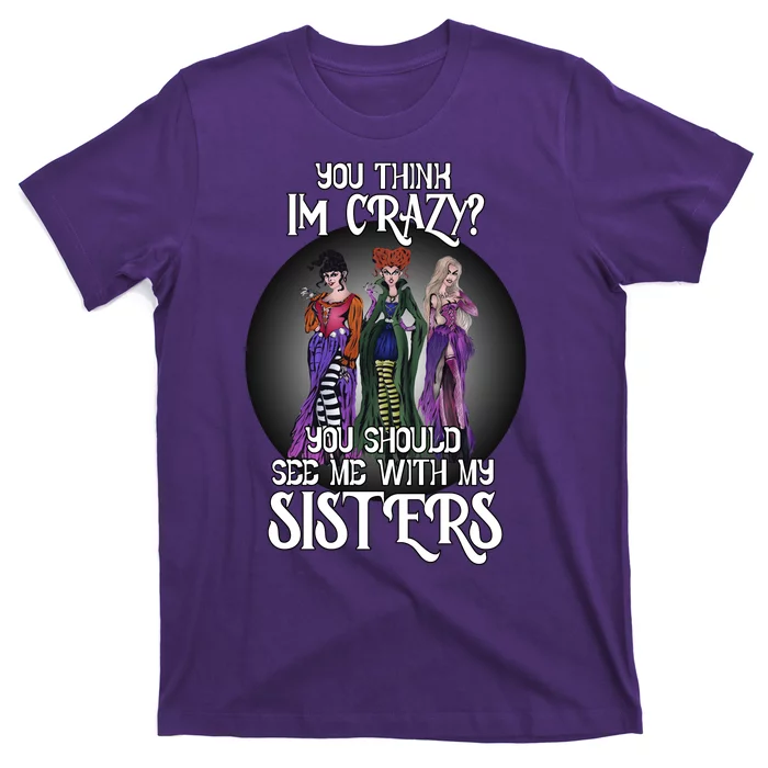 You Think I'm Crazy You Should See Me With My Sisters Halloween T-Shirt