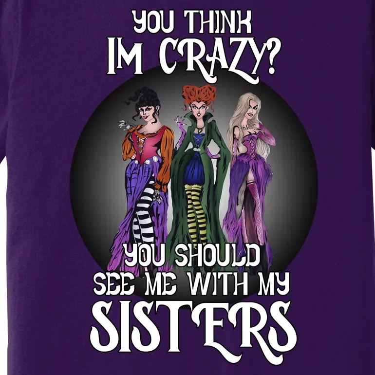 You Think I'm Crazy You Should See Me With My Sisters Halloween Premium T-Shirt