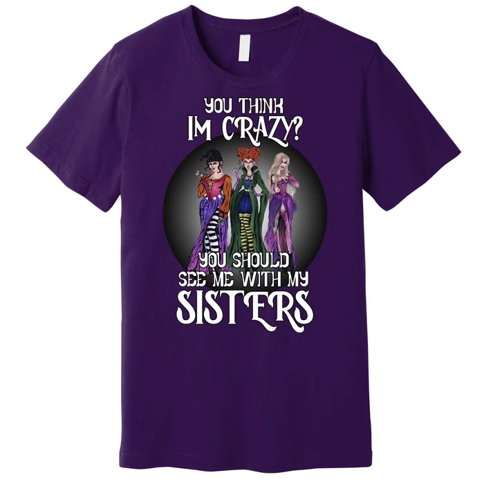 You Think I'm Crazy You Should See Me With My Sisters Halloween Premium T-Shirt