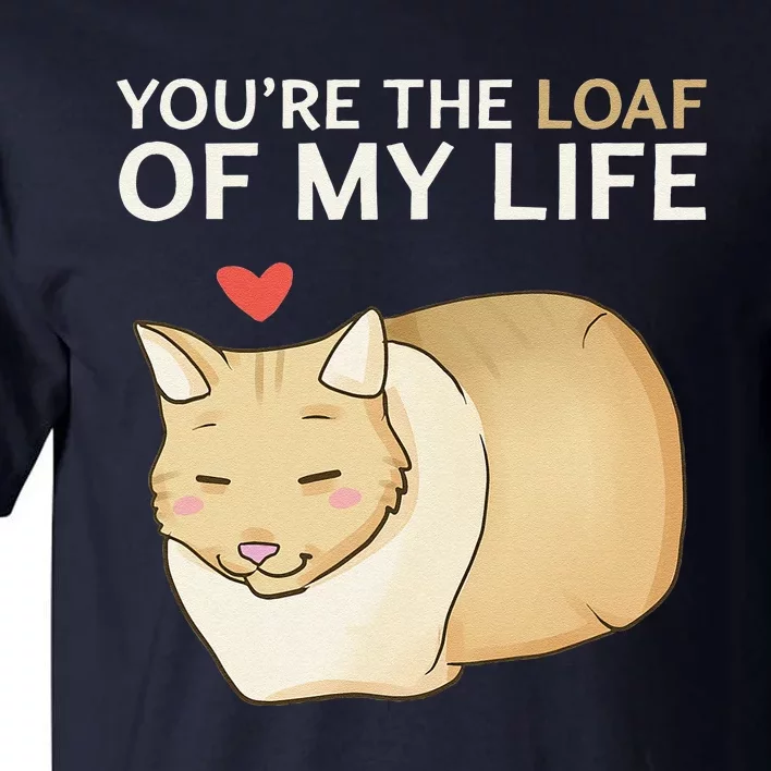 You're The Loaf Of My Life Funny Cat Valentine's Day Cute Tall T-Shirt