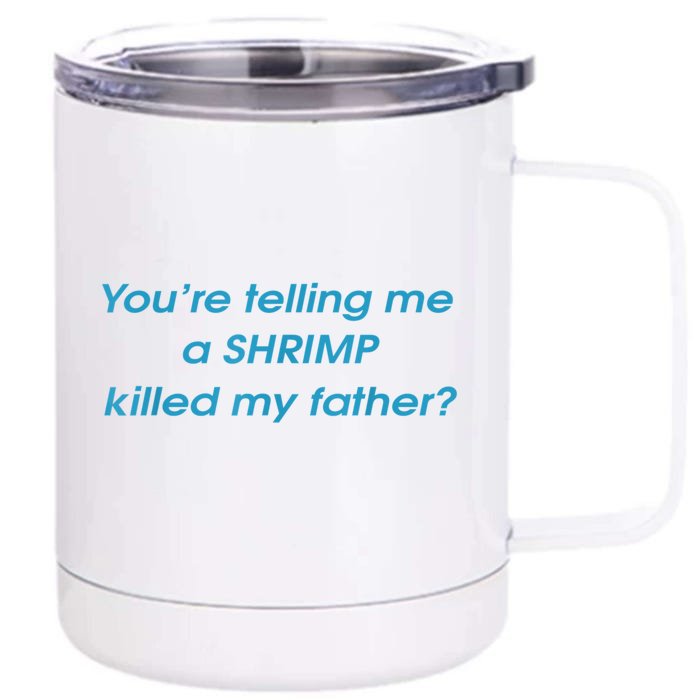 You’Re Telling Me A Shrimp Killed My Father Front & Back 12oz Stainless Steel Tumbler Cup