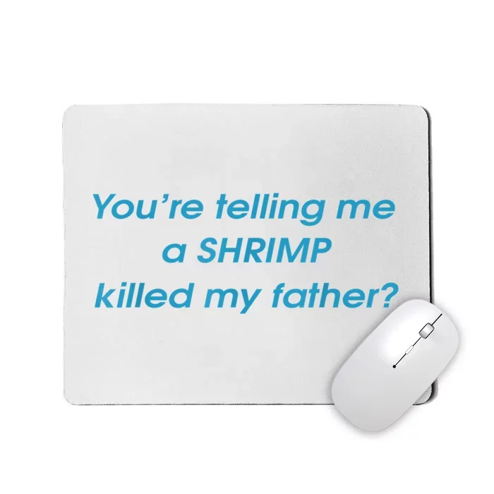 You’Re Telling Me A Shrimp Killed My Father Mousepad