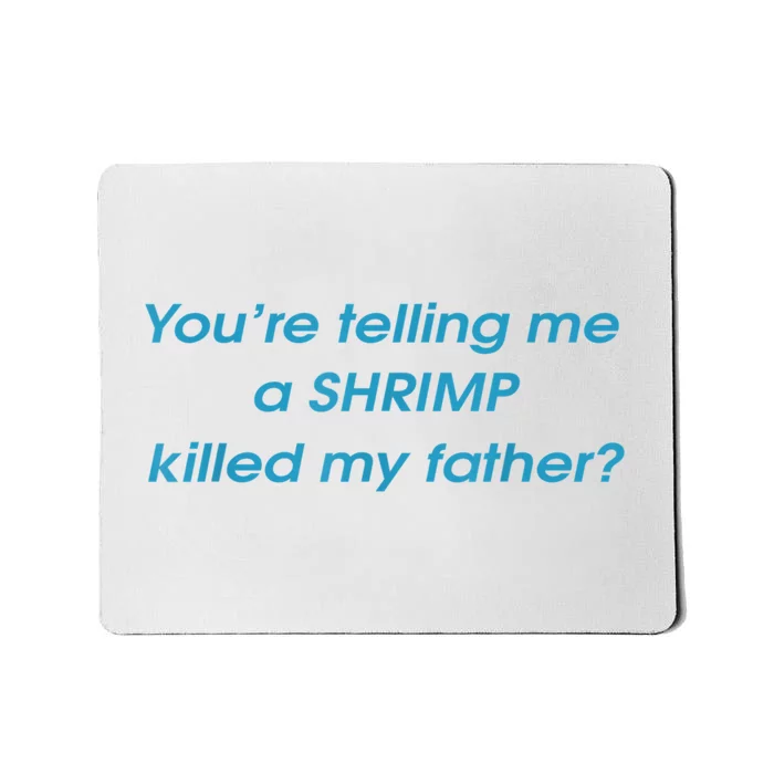 You’Re Telling Me A Shrimp Killed My Father Mousepad