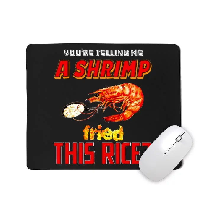 YouRe Telling Me A Shrimp Fried This Rice Mousepad