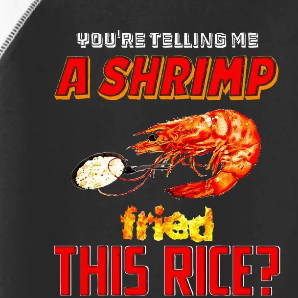 YouRe Telling Me A Shrimp Fried This Rice Toddler Fine Jersey T-Shirt