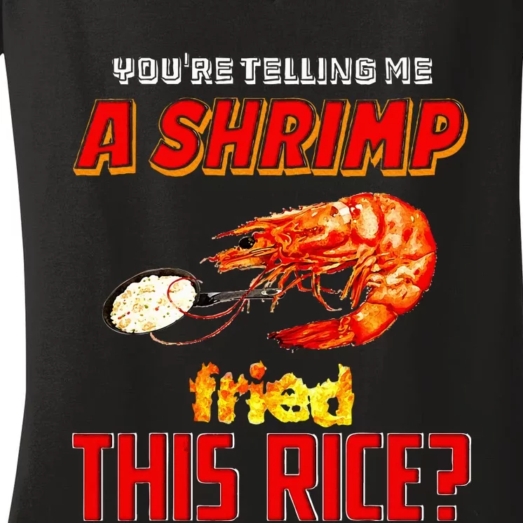 YouRe Telling Me A Shrimp Fried This Rice Women's V-Neck T-Shirt