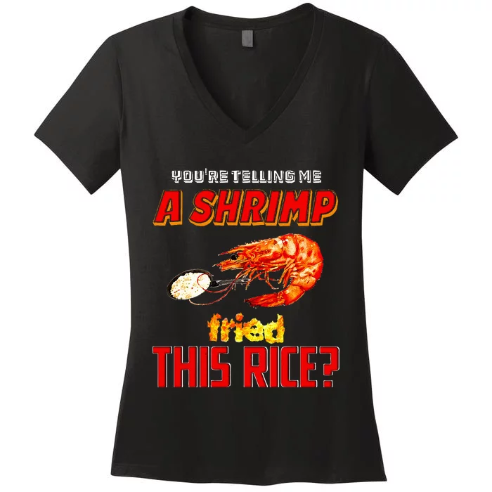 YouRe Telling Me A Shrimp Fried This Rice Women's V-Neck T-Shirt