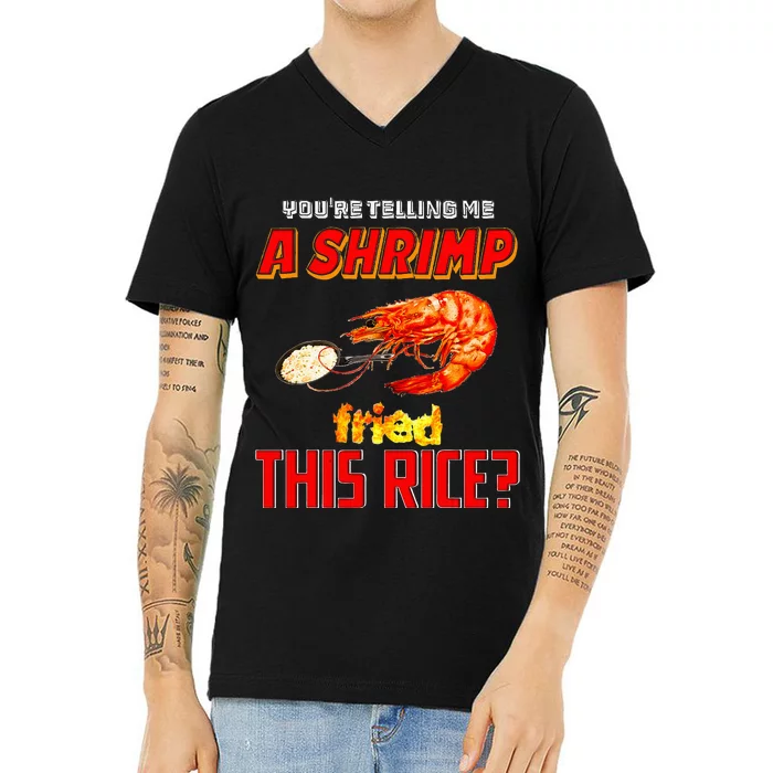 YouRe Telling Me A Shrimp Fried This Rice V-Neck T-Shirt