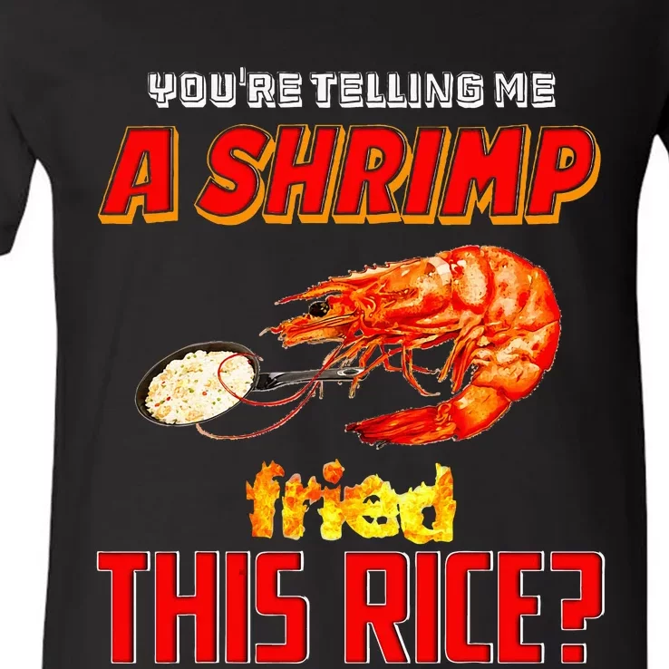 YouRe Telling Me A Shrimp Fried This Rice V-Neck T-Shirt