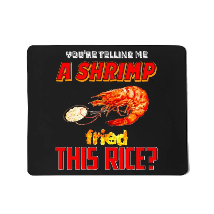 YouRe Telling Me A Shrimp Fried This Rice Mousepad