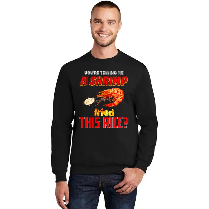 YouRe Telling Me A Shrimp Fried This Rice Tall Sweatshirt