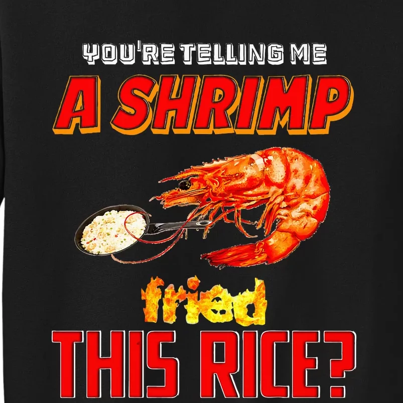 YouRe Telling Me A Shrimp Fried This Rice Tall Sweatshirt