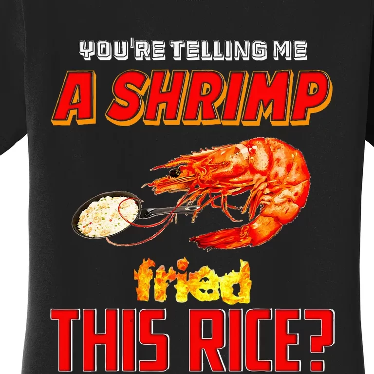 YouRe Telling Me A Shrimp Fried This Rice Women's T-Shirt