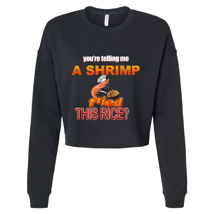 You’Re Telling Me A Shrimp Fried This Rice? Funny Dank Meme Cropped Pullover Crew