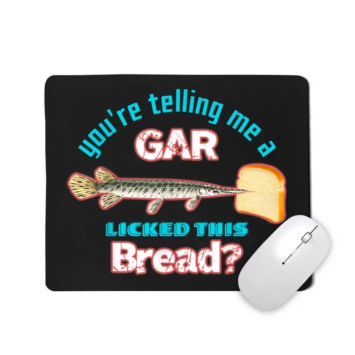 Youre Telling Me A Gar Licked This Bread Mousepad