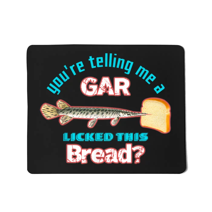 Youre Telling Me A Gar Licked This Bread Mousepad