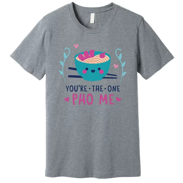 You're The One Pho Me Premium T-Shirt