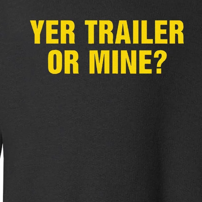 Yer Trailer Or Mine Toddler Sweatshirt