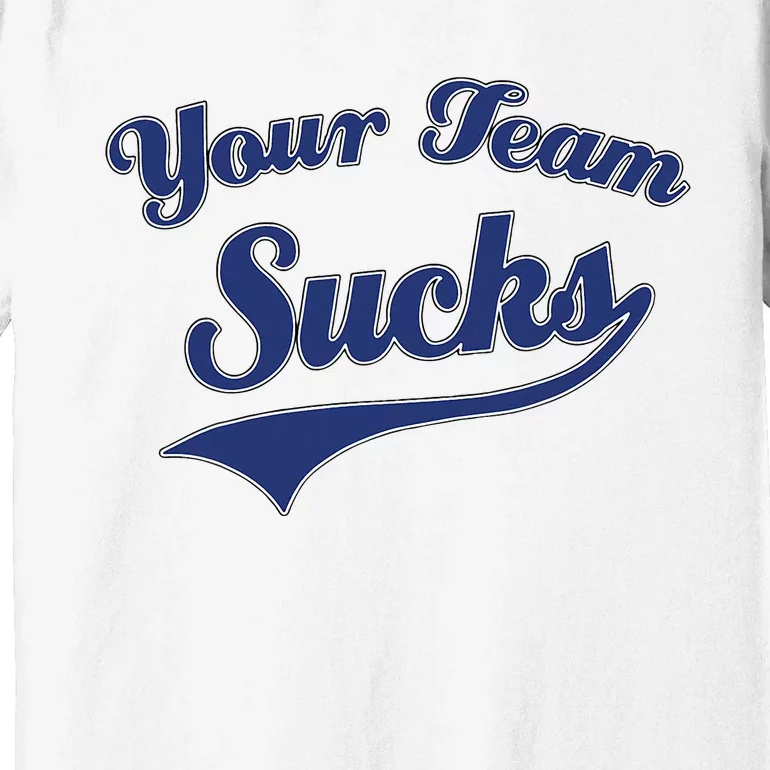 Your Team Sucks Baseball Softball Football Basketball Premium T-Shirt