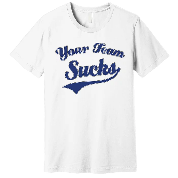 Your Team Sucks Baseball Softball Football Basketball Premium T-Shirt