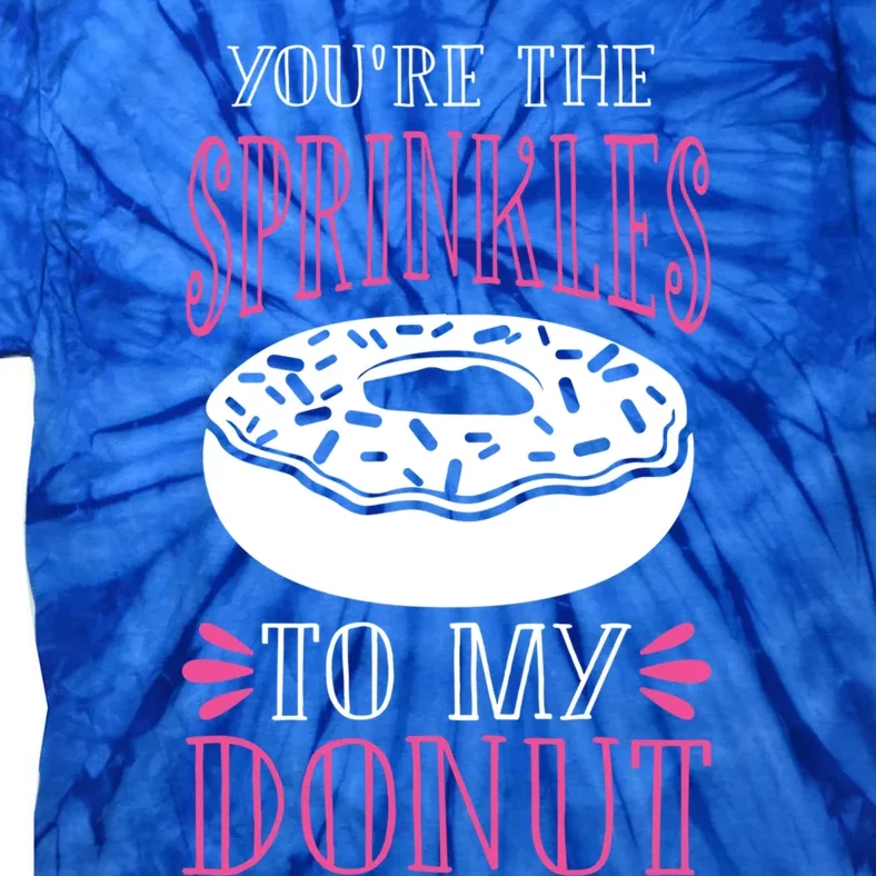 You're The Sprinkles To My Donut Gift Funny Valentines Day Gift Great Gift Tie-Dye T-Shirt