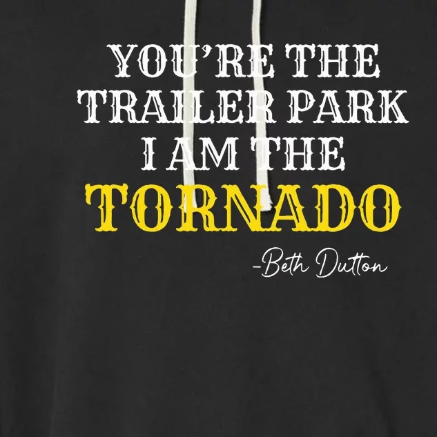 YouRe The Trailer Park I Am The Tornado Garment-Dyed Fleece Hoodie