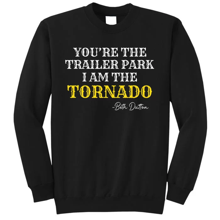 YouRe The Trailer Park I Am The Tornado Tall Sweatshirt