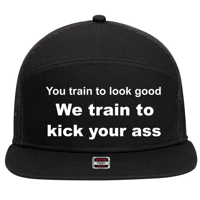 You Train To Look Good We Train To Kick Your Ass 7 Panel Mesh Trucker Snapback Hat