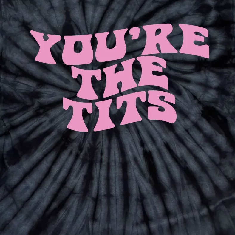 You’re The Tits Tie-Dye T-Shirt