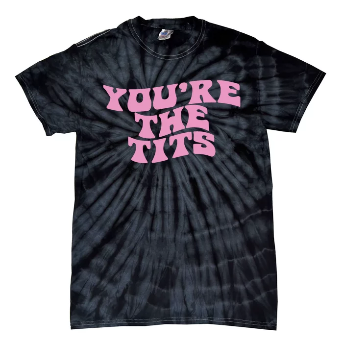 You’re The Tits Tie-Dye T-Shirt