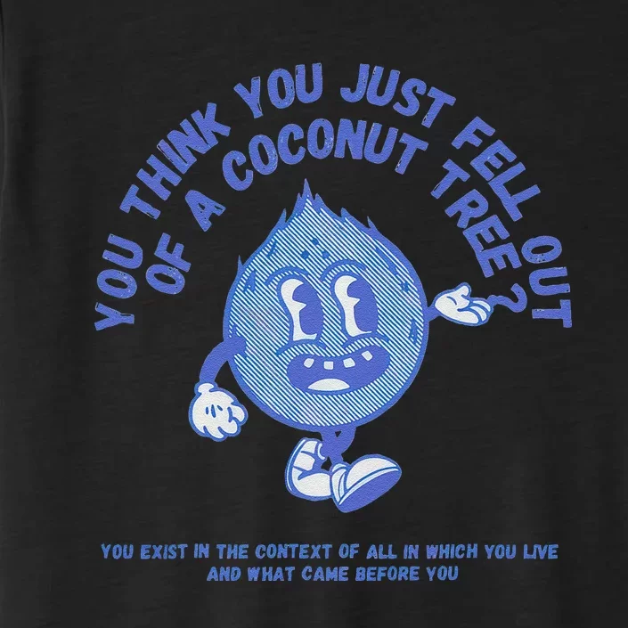 You Think You Just Fell Out Of A Coconut Tree Gift ChromaSoft Performance T-Shirt