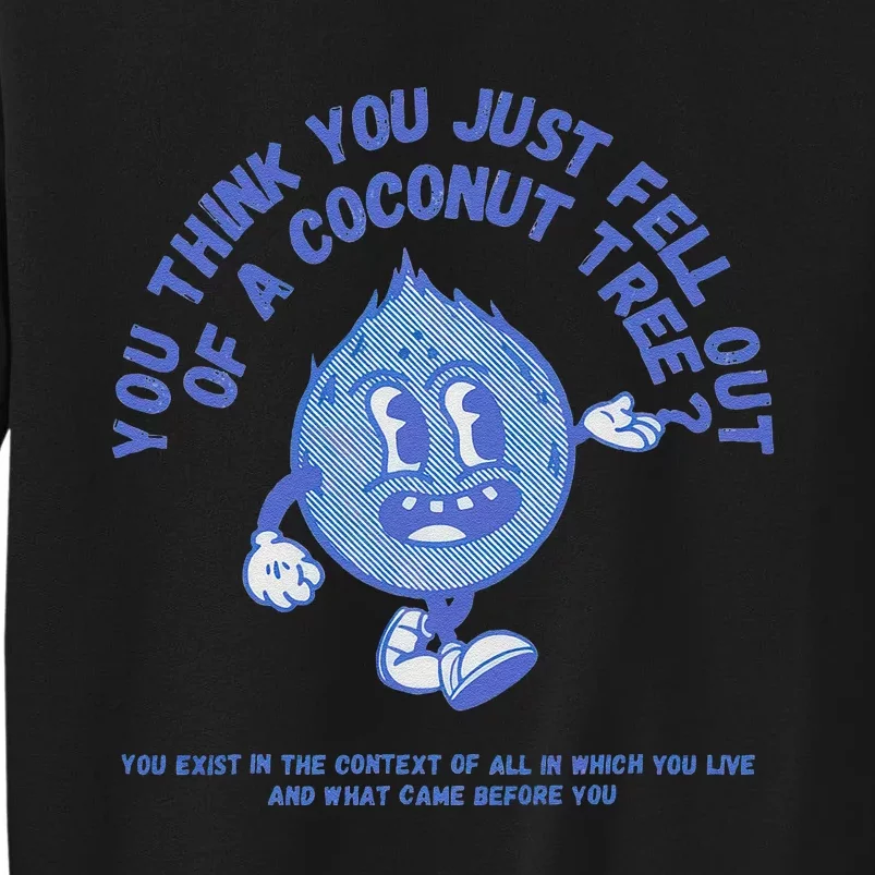 You Think You Just Fell Out Of A Coconut Tree Gift Tall Sweatshirt