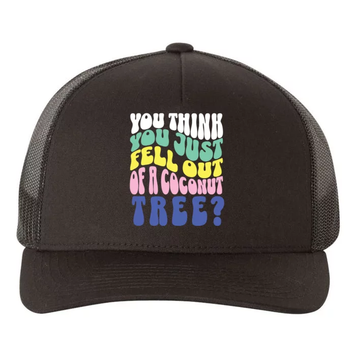 You Think You Just Fell Out Of A Coconut Tree Yupoong Adult 5-Panel Trucker Hat