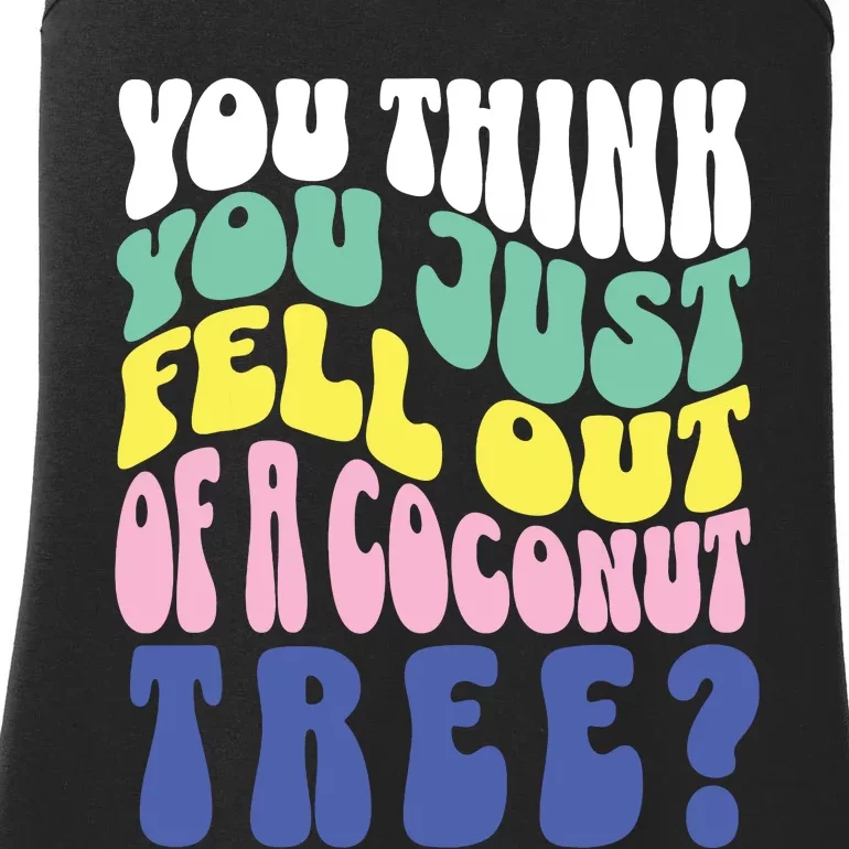 You Think You Just Fell Out Of A Coconut Tree Ladies Essential Tank