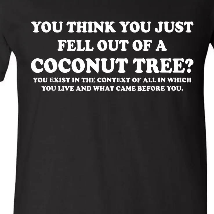 You Think You Just Fell Out Of A Coconut Tree Funny Saying V-Neck T-Shirt