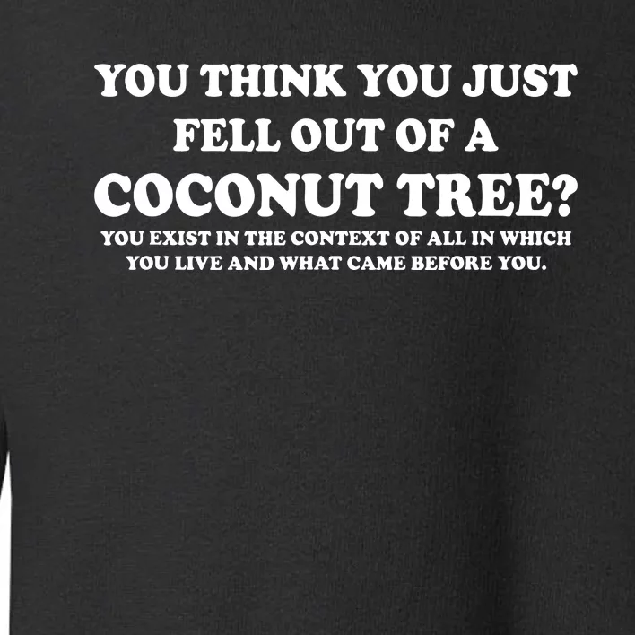 You Think You Just Fell Out Of A Coconut Tree Funny Saying Toddler Sweatshirt