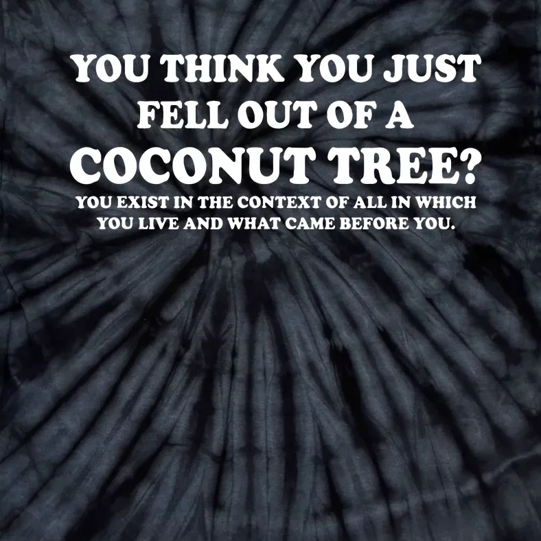 You Think You Just Fell Out Of A Coconut Tree Funny Saying Tie-Dye T-Shirt