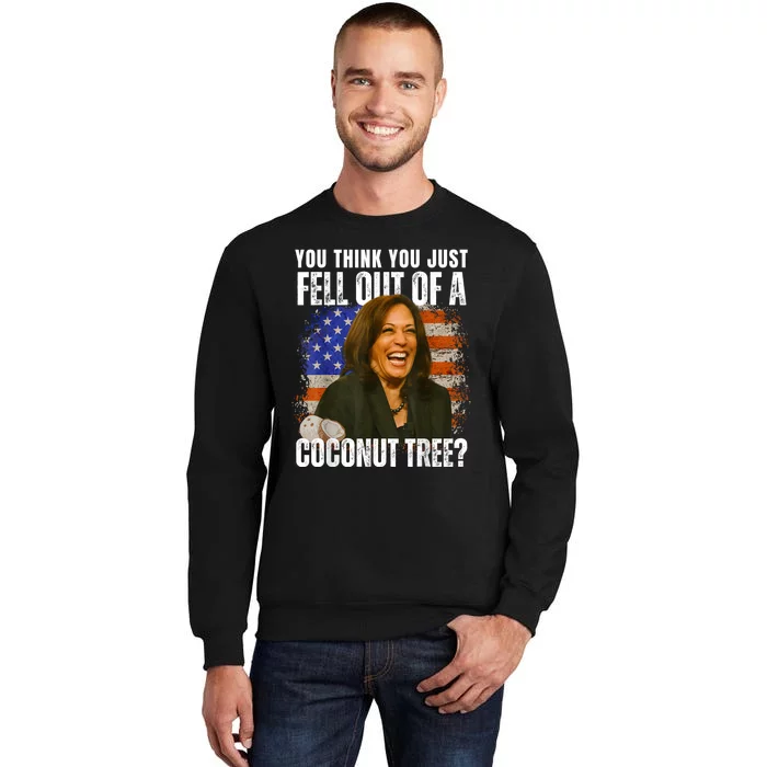 You Think You Just Fell Out Of A Coconut Tree Kamala Harris Tall Sweatshirt