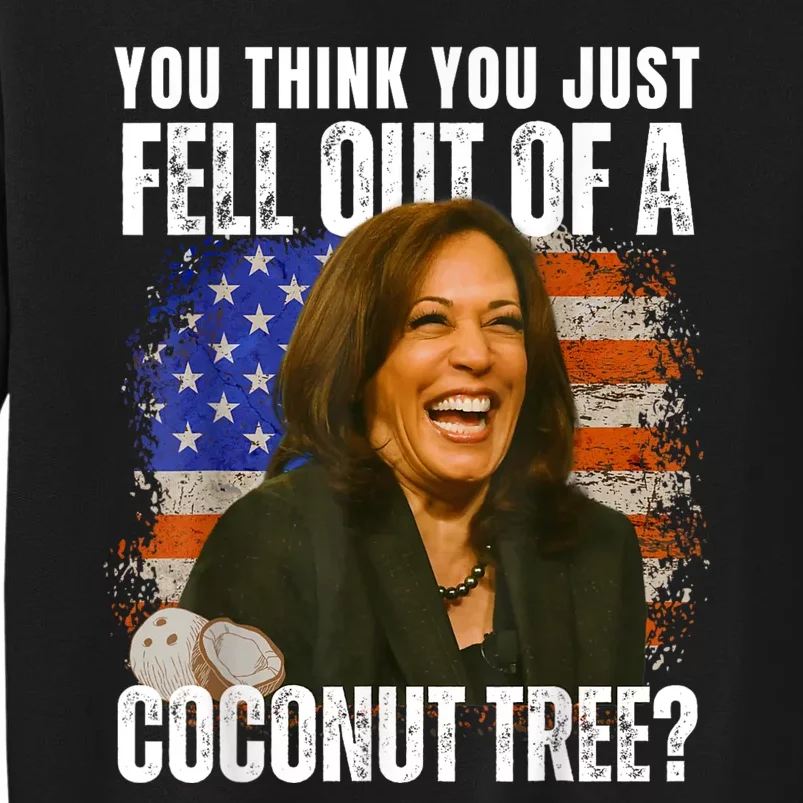 You Think You Just Fell Out Of A Coconut Tree Kamala Harris Tall Sweatshirt