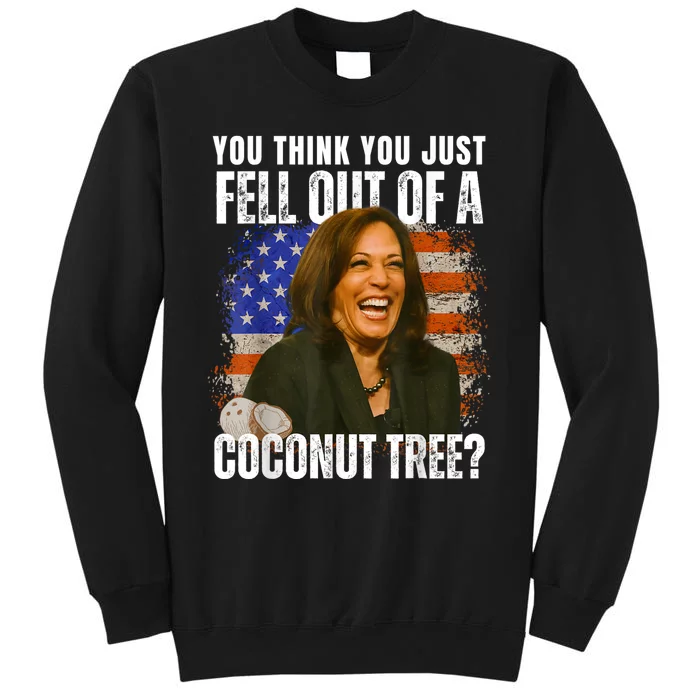 You Think You Just Fell Out Of A Coconut Tree Kamala Harris Tall Sweatshirt