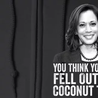 You Think You Just Fell Out Of A Coconut Tree Kamala Harris Full Zip Hoodie