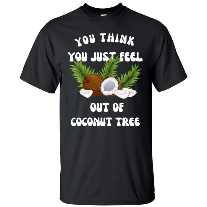 You Think You Just Fell Out Of Coconut Tree Tall T-Shirt