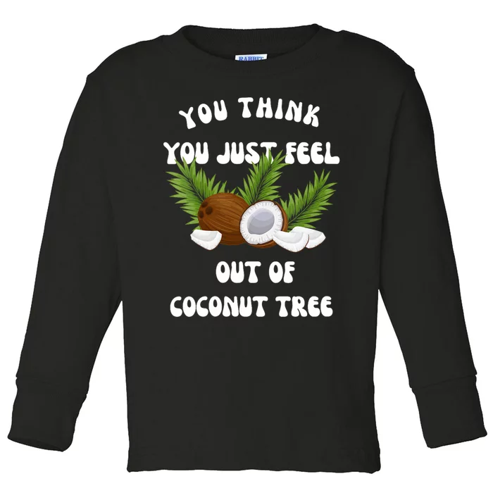 You Think You Just Fell Out Of Coconut Tree Toddler Long Sleeve Shirt